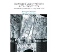 AGENTS DEL MERCAT ARTÍSTIC I COL LECCIONISTES: Nous estudis sobre el patrimoni artístic de Catalunya als segles XIX i XX (MEMORIA ARTIUM)
