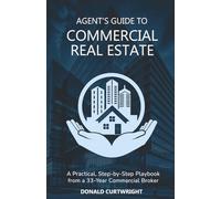 Agent's Guide to Commercial Real Estate: A 33-Year Veteran walks you through every stage of your development (Supporting Agents & Investors)