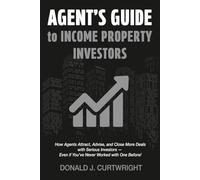Agent's Guide To Income Property Investors: How Agents Attract, Advise, and Close More Deals with Serious Investors - Even if You’ve Never Worked with One Before! (Supporting Agents & Investors)