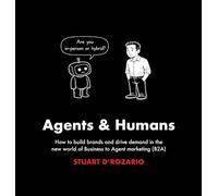 Agents & Humans: How to build brands and drive demand in the new world of Business to Agent marketing (B2A)