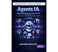 Agents IA Automatiser des tâches (tools, mémoire, workflows) IA Sans Prise de Tête La Collection Pratique: Un assistant qui agit : chercher, résumer, classer, remplir… avec garde-fous