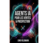 Agents IA pour les Ventes & Prospection: Le Guide Pratique pour Automatiser votre Prospection 24/7, Qualifier vos Leads et Gagner 10 Heures par Semaine sans Coder.
