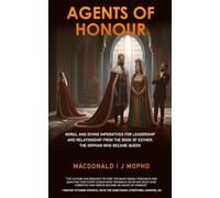 Agents of Honour: Moral and Divine Imperatives for Leadership and Relationship from the Book of Esther; The Orphan Who Became Queen