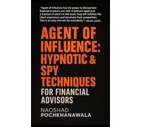 Agents of Influence: Hypnotic & Spy Techniques for Financial Advisors: Hypnotic & Spy Techniques for Financial Advisors