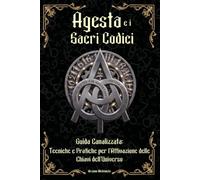 Agesta e i Sacri Codici: Guida Canalizzata: Tecniche e Pratiche per l'Attivazione delle Chiavi dell'Universo (Simboli e Segreti)