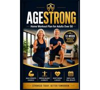 AgeStrong: Home Workout Plan for Adults Over 50: Build Strength, Improve Balance, Increase Mobility, and Stay Active at Any Age