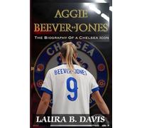 AGGIE BEEVER-JONES: The Biography Of a Chelsea Icon-The Untold Story Of a Young Lioness Conquering Club And Country
