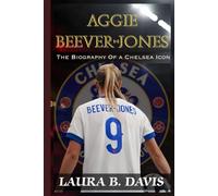 AGGIE BEEVER-JONES: The Biography Of a Chelsea Icon-The Untold Story Of a Young Lioness Conquering Club And Country
