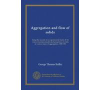 Aggregation and flow of solids: being the records of an experimental study of the micro-structure and physical properties of solids in various states of aggregation, 1900-1921
