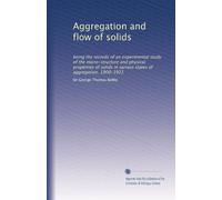 Aggregation and flow of solids: being the records of an experimental study of the micro-structure and physical properties of solids in various states of aggregation, 1900-1921