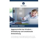 Aggressivität bei Kindern - Entstehung und emotionale Entwicklung: Die Ausprägungen kindlicher Aggressivität verstehen und das Kind auf dem Weg zur emotionalen Selbstregulierung begleiten