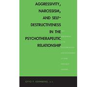 Aggressivity, Narcissism, and Self-Destructiveness in the Psychotherapeutic Rela: New Developments in the Psychopathology and Psychotherapy of Severe