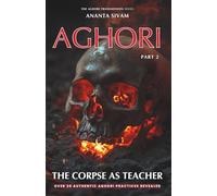 Aghori: The Corpse as Teacher: 2 (THE AGHORI TRANSMISSION)