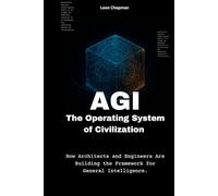 AGI: The Operating System of Civilization: How Architects and Engineers Are Building the Framework for General Intelligence