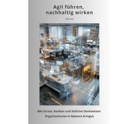 Agil führen, nachhaltig wirken: Wie Scrum, Kanban und östliche Denkweisen Organisationen in Balance bringen