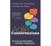 Agile Conversations: Transform Your Conversations, Transform Your Culture