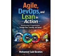 Agile, DevOps, and Lean in Action: Transforming IT Organizations Through Flow, Learning, and Speed
