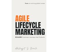 Agile Lifecycle Marketing: Scaling Customer Journeys Like Products (Engineered for Marketers. By a Marketer: A Collection for the Modern Marketer built from the Field, Not the Classroom)