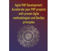 Agile PHP Development: Accelerate your PHP projects with proven Agile methodologies and DevOps principles: A Practical Guide To Scrum, Kanban, And Modern Development Practices For PHP Teams