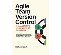 Agile Team Version Control: Collaborative Coding with Git for Teams: Streamlining Team-Based Development Using Git for Effective Collaboration