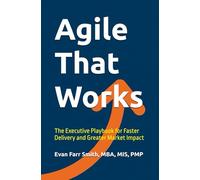 Agile That Works: The Executive Playbook for Faster Delivery and Greater Market Impact