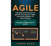 Agile: Una guía esencial sobre la gestión de proyectos Agile, el proceso Kanban y el Lean Thinking + Una guía completa sobre Scrum