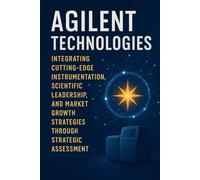 Agilent Technologies Integrating Cutting-Edge Instrumentation, Scientific Leadership, and Market Growth Strategies Through Strategic Assessment