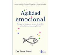 Agilidad emocional: Rompe tus bloqueos, abraza el cambio y triunfa en el trabajo y la vida