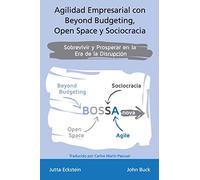 Agilidad empresarial con Beyond Budgeting, Open Space y Sociocracia: Sobrevivir y Prosperar en la Era de la Disrupción