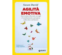 Agilità emotiva: Non restare bloccato, accogli il cambiamento e prospera nella vita e nel lavoro (Saggi Giunti Psicologia)