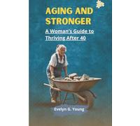 Aging And Stronger: A Woman's Guide to Thriving After 40