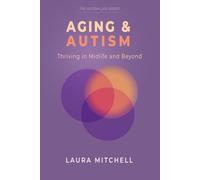 Aging & Autism: Thriving in Midlife and Beyond: A Practical Guide for Autistic Adults to Navigate Change, Support Mental Well-Being, Build ... Life in Midlife. (The Autism Life Series)