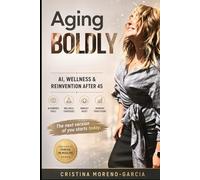 Aging Boldly: 1Your AI-Powered Guide to Wellness, Reinvention, and Living Fully After 45