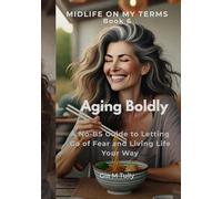 Aging Boldly: A No-BS Guide to Letting Go of Fear and Living Life Your Way (Midlife On My Terms)
