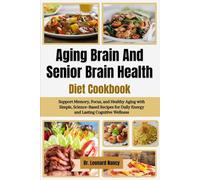 Aging Brain And Senior Brain Health Diet Cookbook: Support Memory, Focus, and Healthy Aging with Simple, Science-Based Recipes for Daily Energy and Lasting Cognitive Wellness