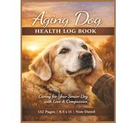 Aging Dog Health Log Book: Senior Dog Care Planner & Medical Record Keeper | Track Medications, Vet Visits, Mobility, Symptoms & Quality of Life | Large 8.5 x 11 | 132 Pages Organizer