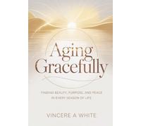 Aging Gracefully: Finding Beauty, Purpose, & Peace In Every Season Of Life