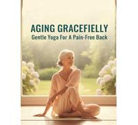 Aging Gracefully: Gentle Yoga For A Pain-Free Back