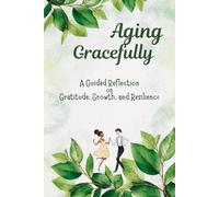 Aging Gracefully Journal: A Guided Reflection on Gratitude, Growth, and Resilience (Aging Gracefully Series by Avery Clarke)