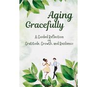 Aging Gracefully Journal: A Guided Reflection on Gratitude, Growth, and Resilience (Aging Gracefully Series by Avery Clarke)