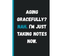 Aging Gracefully? Nah. I’m Just Taking Notes Now.: The Perfect Funny Gift Journal for Friends and Family