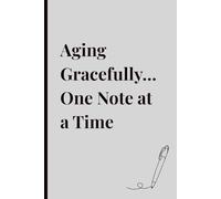 Aging Gracefully… One Note at a Time: A Lined Notebook for Daily Notes, Thoughts, and Things You Don’t Want to Forget, Gift for Friends and Family