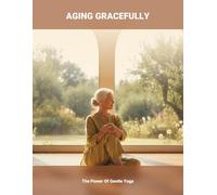 Aging Gracefully: The Power Of Gentle Yoga