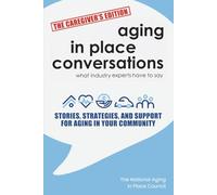 Aging in Place Conversations - The Caregiver's Edition: Stories, Strategies, and Support for Aging in Your Community