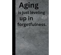 Aging is just leveling up in forgetfulness.: A Humorous Take on Growing Older and Forgetting Where You Left Your Glasses