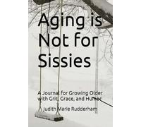 Aging is Not for Sissies: A Journal for Growing Older with Grit, Grace, and Humor
