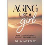 Aging Like A Girl: How To Grow Older Without Growing Cold (Health And Wellness Guide)