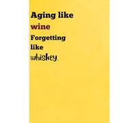 Aging like wine, forgetting like whiskey: Funny Gift Notebook Journal for Friends and Family