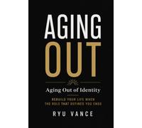 AGING OUT: Aging Out of Identity Rebuild Your Life When the Role That Defined You Ends