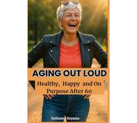 Aging Out Loud: Healthy, Happy and On Purpose After 60: Living boldly in your Third Act